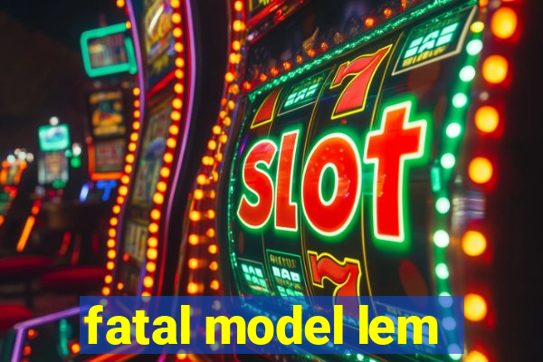 fatal model lem